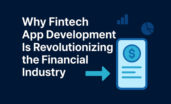 Why Fintech App Development Is Revolutionizing the Financial Industry